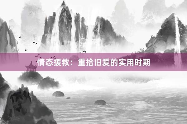 情态援救：重拾旧爱的实用时期