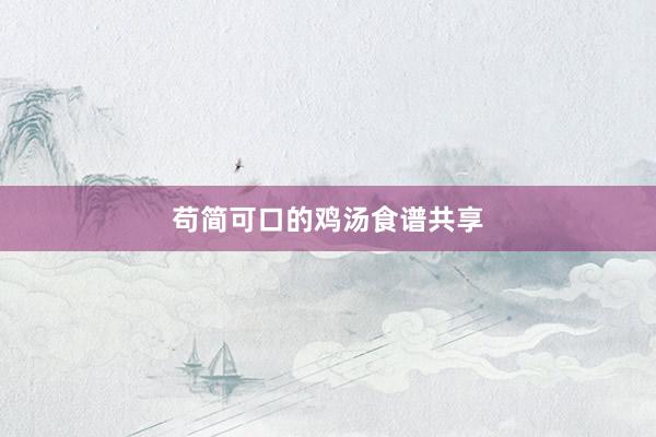 苟简可口的鸡汤食谱共享